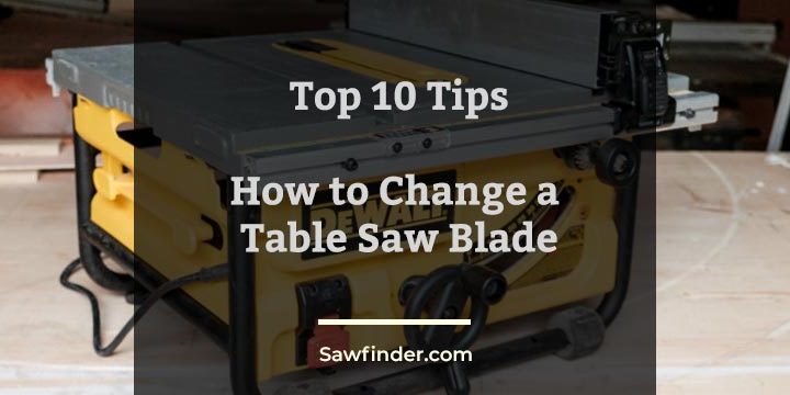 Top 10 Tips With How to Change a Table Saw Blade