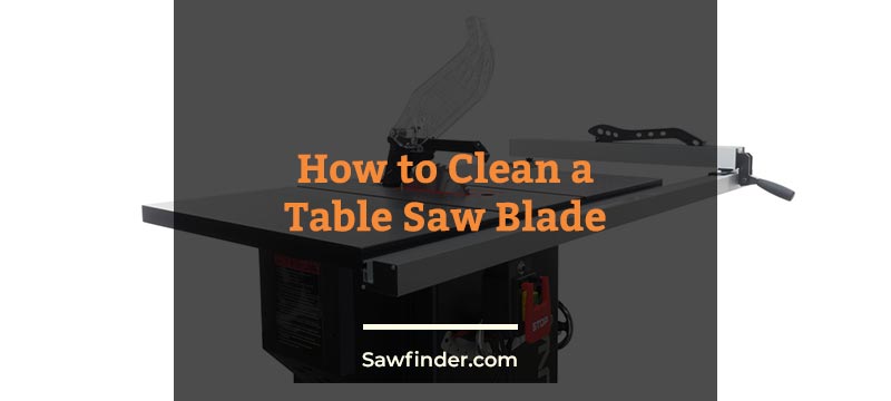 How to Clean a Table Saw Blade